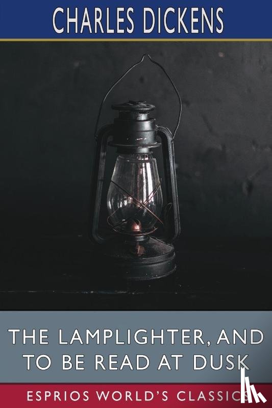 Dickens, Charles - The Lamplighter, and To Be Read at Dusk (Esprios Classics)