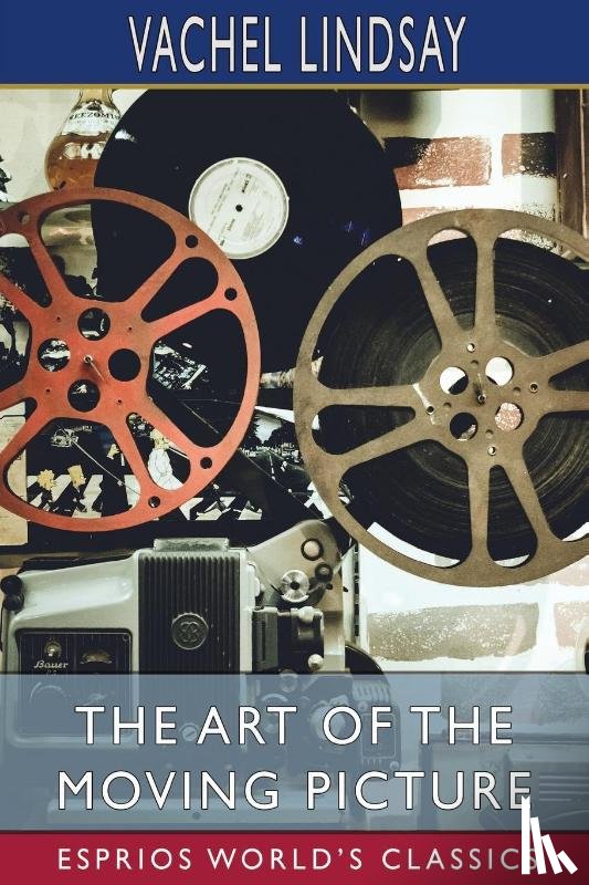 Lindsay, Vachel - The Art of the Moving Picture (Esprios Classics)