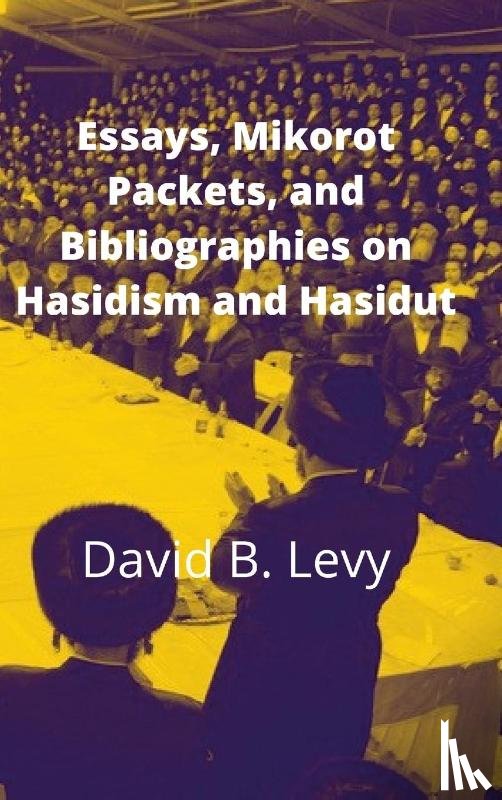 Levy, David B - Essays, Mikorot Packets, and Bibliographies on Hasidism and Hasidut