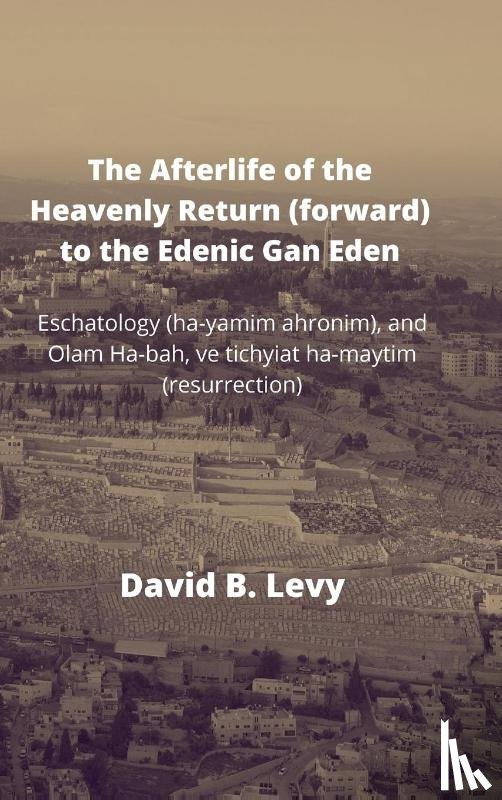 Levy, David B - The Afterlife of the Heavenly Return (Forward) to the Edenic Gan Eden