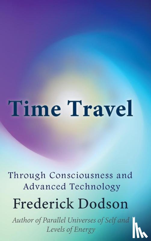 Dodson, Frederick - Time Travel through Consciousness and Advanced Technology