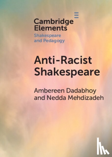 Dadabhoy, Ambereen (Harvey Mudd College, Mehdizadeh, Nedda (University of California - Anti-Racist Shakespeare