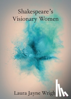 Wright, Laura Jayne (Newcastle University) - Shakespeare's Visionary Women