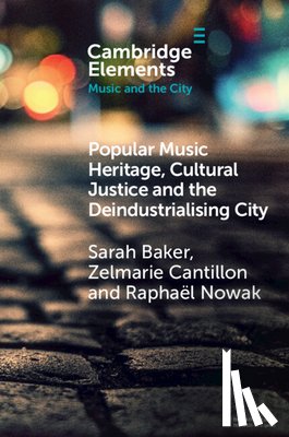 Baker, Sarah (Griffith University, Cantillon, Zelmarie (University of Western Sydney), Nowak, Raphael (University of York) - Popular Music Heritage, Cultural Justice and the Deindustrialising City