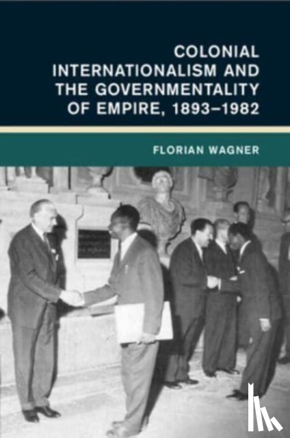 Wagner, Florian (Universitat Erfurt - Colonial Internationalism and the Governmentality of Empire, 1893–1982