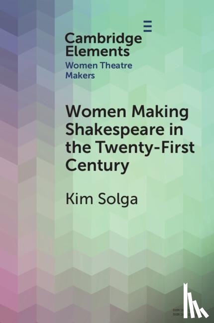 Solga, Kim (Western University) - Women Making Shakespeare in the Twenty-First Century