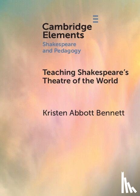 Bennett, Kristen Abbott (Framingham State University) - Teaching Shakespeare’s Theatre of the World
