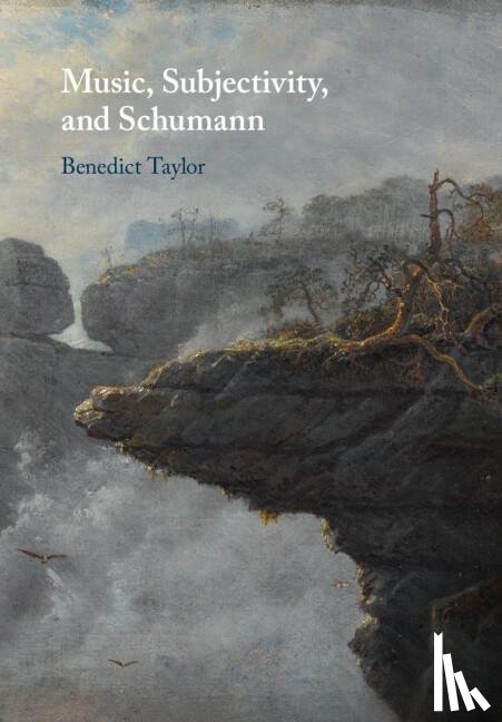 Taylor, Benedict - Music, Subjectivity, and Schumann