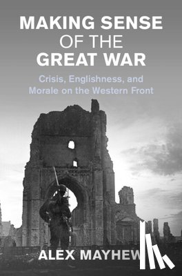 Mayhew, Alex (London School of Economics and Political Science) - Making Sense of the Great War