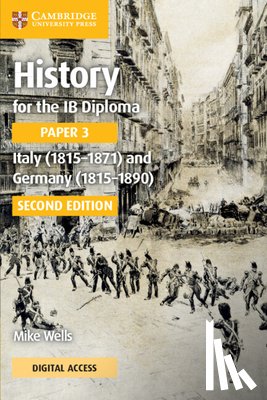 Wells, Mike - History for the IB Diploma Paper 3 Italy (1815-1871) and Germany (1815-1890) Coursebook with Digital Access (2 Years)