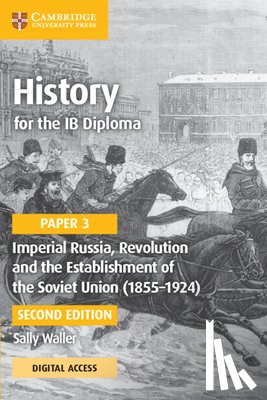 Waller, Sally - History for the IB Diploma Paper 3 Imperial Russia, Revolution and the Establishment of the Soviet Union (1855-1924) Coursebook with Digital Access (2