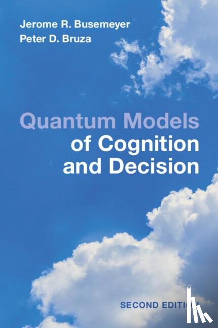 Busemeyer, Jerome R. (Indiana University), Bruza, Peter D. (Queensland University of Technology) - Quantum Models of Cognition and Decision