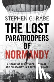 Rabe, Stephen G. (University of Texas - The Lost Paratroopers of Normandy