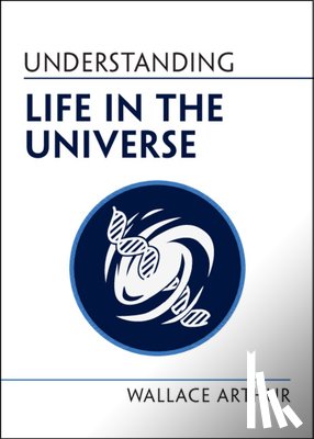 Arthur, Wallace - Understanding Life in the Universe
