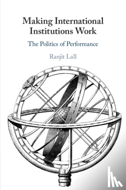 Lall, Ranjit (University of Oxford) - Making International Institutions Work