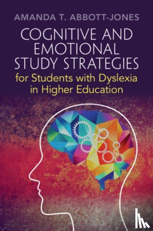 Abbott-Jones, Amanda T. (Independent Dyslexia Consultants, London) - Cognitive and Emotional Study Strategies for Students with Dyslexia in Higher Education