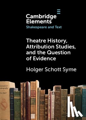 Syme, Holger Schott (University of Toronto ) - Theatre History, Attribution Studies, and the Question of Evidence
