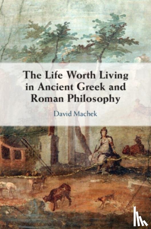 Machek, David (Universitat Bern - The Life Worth Living in Ancient Greek and Roman Philosophy