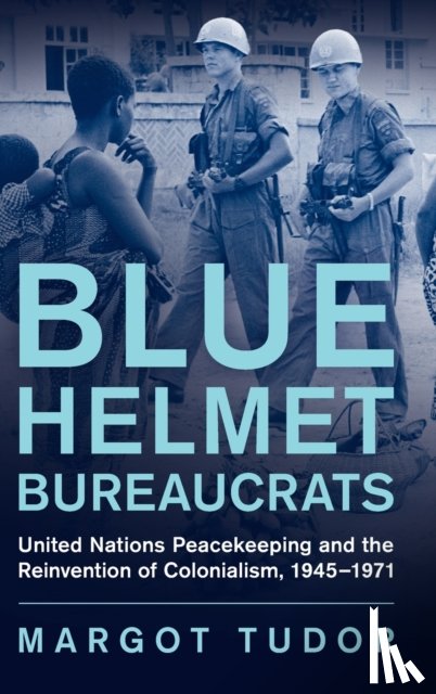 Tudor, Margot (University of Exeter) - Blue Helmet Bureaucrats