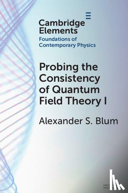 Blum, Alexander S. (Munich Center for Mathematical Philosophy and Max Planck Institute for the History of Science) - Probing the Consistency of Quantum Field Theory I