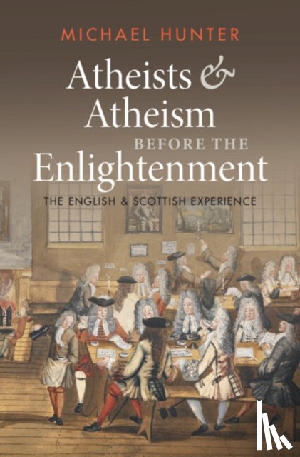 Hunter, Michael (Birkbeck College, University of London) - Atheists and Atheism before the Enlightenment