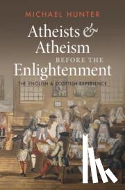 Hunter, Michael (Birkbeck College, University of London) - Atheists and Atheism before the Enlightenment