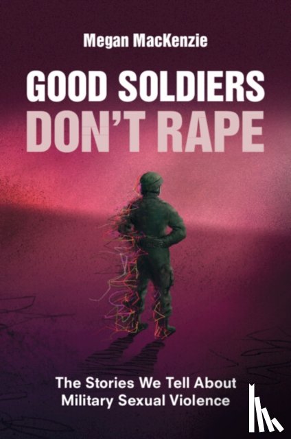 MacKenzie, Megan (Simon Fraser University - Good Soldiers Don't Rape