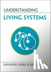 Noble, Raymond (University College London), Noble, Denis (University of Oxford) - Understanding Living Systems