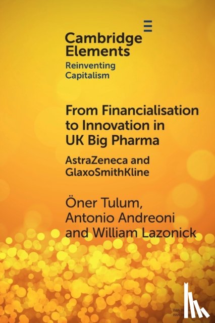 Tulum, Oner (The Academic-Industry Research Network), Andreoni, Antonio (School of Oriental and African Studies, Lazonick, William (The Academic-Industry Research Network) - From Financialisation to Innovation in UK Big Pharma