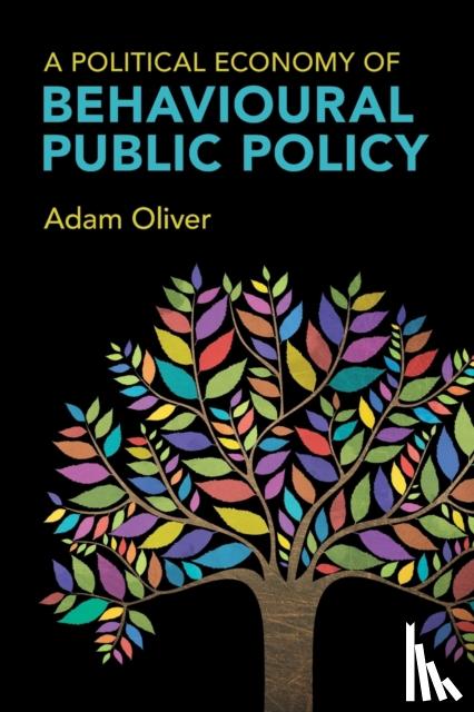 Oliver, Adam (London School of Economics and Political Science) - A Political Economy of Behavioural Public Policy