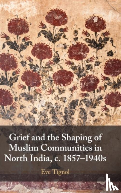 Tignol, Eve (Centre national de la recherche scientifique (CNRS) - Grief and the Shaping of Muslim Communities in North India, c. 1857–1940s