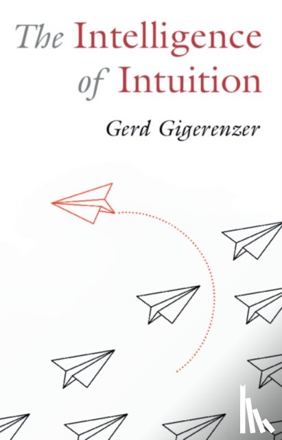Gigerenzer, Gerd (Max Planck Institute for Human Development) - The Intelligence of Intuition