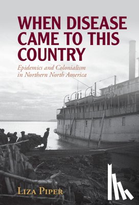 Piper, Liza (University of Alberta) - When Disease Came to This Country