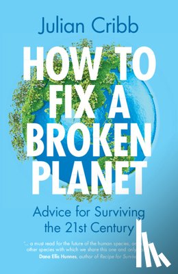 Cribb, Julian (Council for the Human Future) - How to Fix a Broken Planet