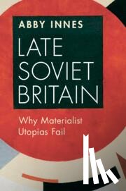 Innes, Abby (London School of Economics and Political Science) - Late Soviet Britain