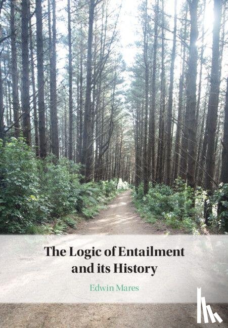 Mares, Edwin (Victoria University of Wellington) - The Logic of Entailment and its History