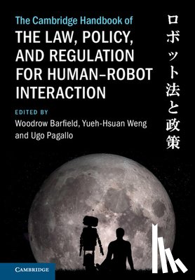  - The Cambridge Handbook of the Law, Policy, and Regulation for Human–Robot Interaction
