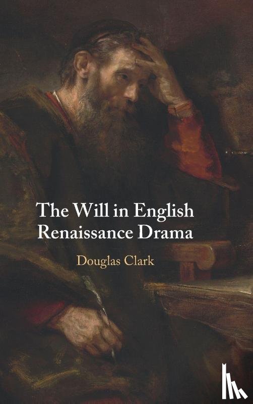 Clark, Douglas (University of Oxford) - The Will in English Renaissance Drama