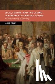 Poley, Jared (Georgia State University) - Luck, Leisure, and the Casino in Nineteenth-Century Europe