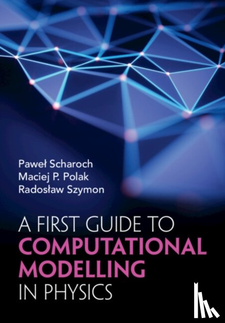 Scharoch, Pawel (Wroclaw University of Science and Technology), Polak, Maciej P. (University of Wisconsin, Szymon, Radoslaw (Wroclaw University of Science and Technology) - A First Guide to Computational Modelling in Physics