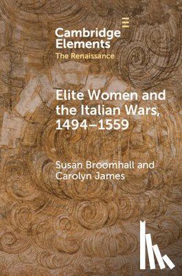 Broomhall, Susan (Australian Catholic University, James, Carolyn (Monash University - Elite Women and the Italian Wars, 1494–1559