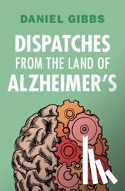 Gibbs, Daniel (Emeritus of Oregon Health and Science University) - Dispatches from the Land of Alzheimer's