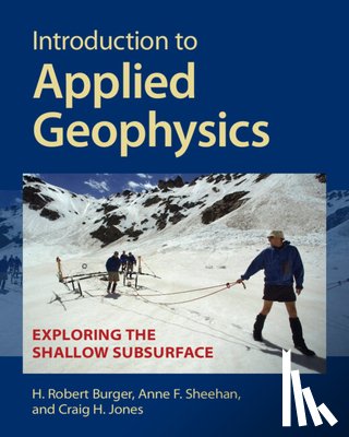 Burger, H. Robert (Smith College, Sheehan, Anne F. (University of Colorado Boulder), Jones, Craig H. (University of Colorado Boulder) - Introduction to Applied Geophysics