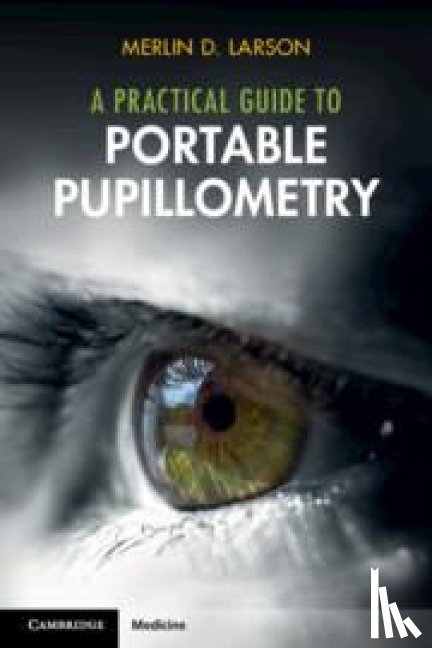 Larson, Merlin D. (University of California - A Practical Guide to Portable Pupillometry