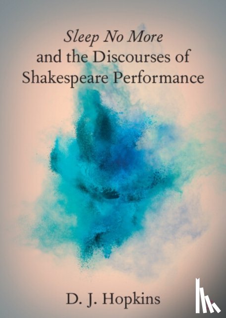 Hopkins, D. J. (San Diego State University) - Sleep No More and the Discourses of Shakespeare Performance