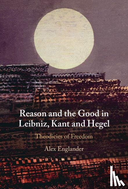 Englander, Alex (Universitat Bonn) - Reason and the Good in Leibniz, Kant and Hegel