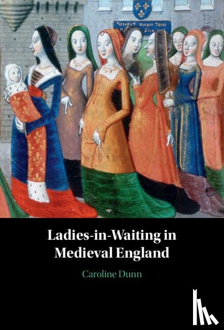 Dunn, Caroline (Clemson University - Ladies-in-Waiting in Medieval England