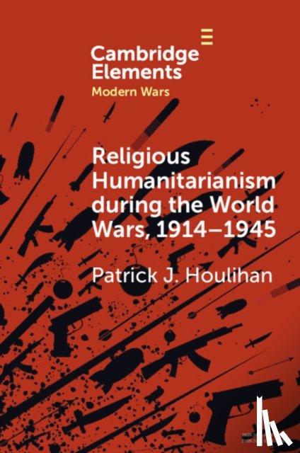 Houlihan, Patrick J. (Trinity College Dublin) - Religious Humanitarianism during the World Wars, 1914–1945
