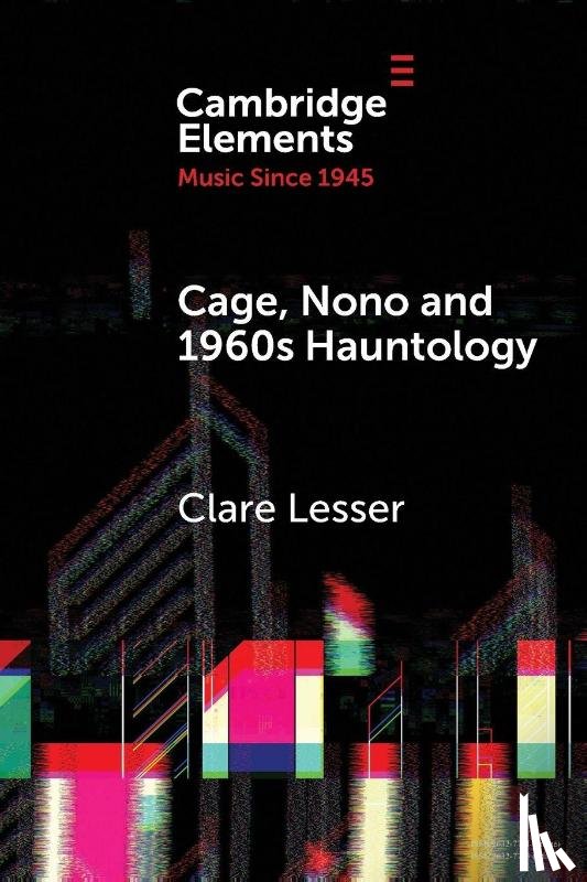 Lesser, Clare - Cage, Nono and 1960s Hauntology