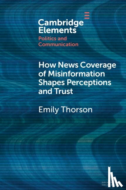 Thorson, Emily (Syracuse University) - How News Coverage of Misinformation Shapes Perceptions and Trust
